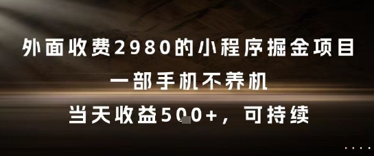 外面收费2980的小程序掘金项目，一部手机不养机，当天收益5张+，可持续【揭秘】-庄子聊项目