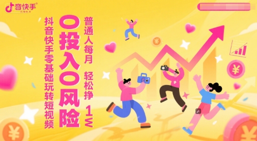 抖音快手零基础玩转短视频，0投入0风险，普通人每月轻松挣1W-庄子聊项目