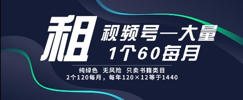 租视频号，一个60每月，2个120.纯绿色、无风险，常年租【揭秘】-庄子聊项目