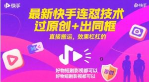 最新快手连怼技术，过原创+出同框，直接搬运，效果杠杠的，好物短剧影视都可以-庄子聊项目