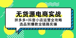 无货源电商实战：拼多多+抖音小店运营全攻略，选品到爆款全链路实操-庄子聊项目