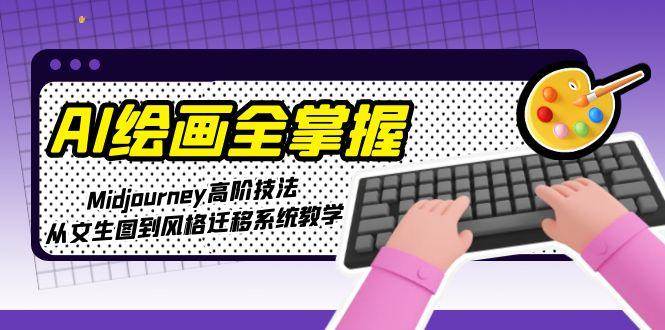 AI绘画全掌握：Midjourney高阶技法，从文生图到风格迁移系统教学-庄子聊项目
