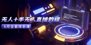 无人+半无人直播教程：AI工具+场景搭建，0到1掌握核心技术(6月更新-庄子聊项目