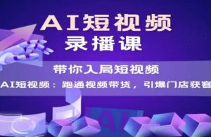 AI短视频爆款，带你入局短视频，跑通视频带货，引爆门店获客-庄子聊项目