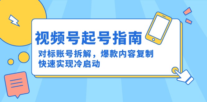 视频号起号指南：对标账号拆解，爆款内容复制，快速实现冷启动-庄子聊项目