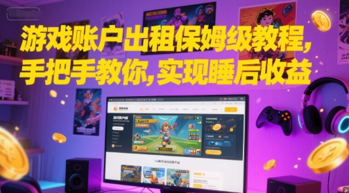 游戏账户出租保姆级教程，手把手教你，实现睡后收益-庄子聊项目