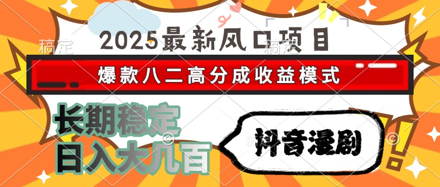 2025最新风口项目 抖音漫剧 爆款八二高分成收益模式 长期稳定日入大几百-庄子聊项目