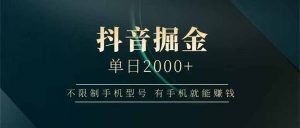 抖音掘金单日2000+，不限制手机型号，有手机就能赚钱-庄子聊项目