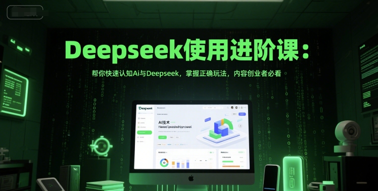 Deepseek使用进阶课：帮你快速认知Ai与Deepseek，掌握正确玩法，内容创业者必看-庄子聊项目