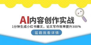 AI内容创作实战：1分钟生成小红书爆文，论文写作效率提升300%-庄子聊项目