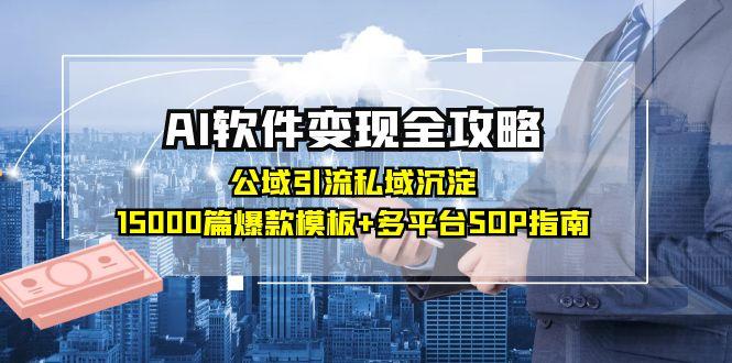 AI软件变现全攻略：公域引流私域沉淀，15000篇爆款模板+多平台SOP指南-庄子聊项目