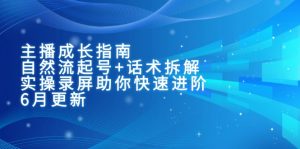 主播成长指南：自然流起号+话术拆解，实操录屏助你快速进阶(6月更新-庄子聊项目