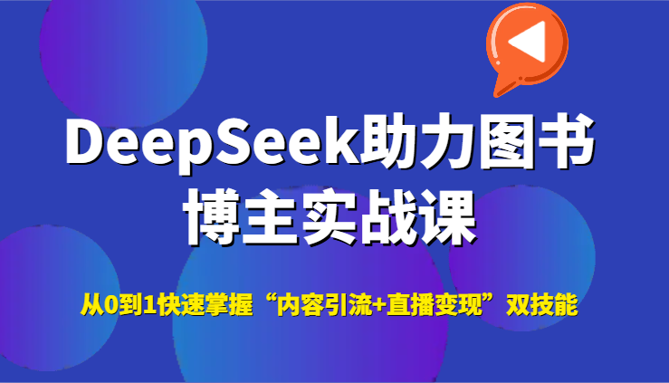 DeepSeek助力图书博主实战课，从0到1快速掌握“内容引流+直播变现”双技能-庄子聊项目