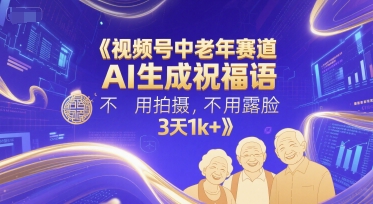 视频号中老年赛道，AI生成祝福语，不用拍摄，不用露脸，3天1k+-庄子聊项目