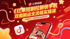 红果短剧拉新快手手机双魔法搬运全流程实操课，一单最高12，红果短剧拉新重磅回归-庄子聊项目