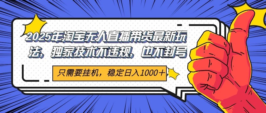 2025年淘宝无人直播带货 独家核心技术，不违规不封号，当天开播见收益1000+-庄子聊项目