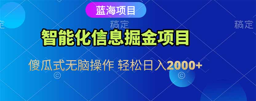 智能化信息蓝海掘金项目 傻瓜式无脑操作 轻松日入2000+-庄子聊项目