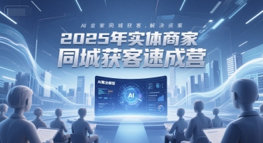 2025年实体商家同城获客速成营，同城企业AI获客全域解决方案-庄子聊项目