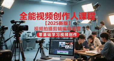 全能视频创作人课程【2025新版】视频拍摄剪辑编导运营，零基础学习视频创作-庄子聊项目
