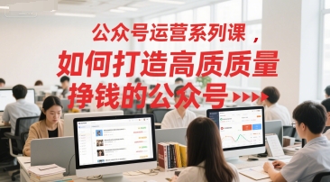 公众号运营系列课，如何打造高质量挣钱的公众号-庄子聊项目