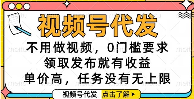 视频号代发，不用做视频，0门槛要求，领取发布就有收益，单价高，任务没有无上限【揭秘】-庄子聊项目
