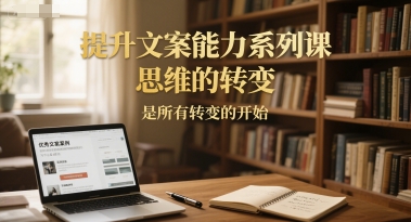 提升文案能力系列课，思维的转变，是所有转变的开始-庄子聊项目
