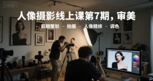 人像摄影线上课第7期，审美-前期策划-拍摄-人像精修-调色-庄子聊项目