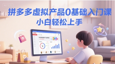 拼多多虚拟产品0基础入门课，小白轻松上手-庄子聊项目