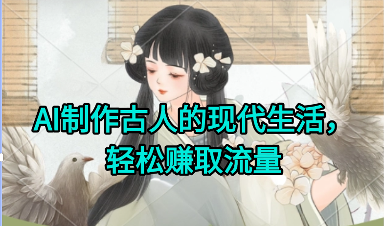AI制作古人现代生活视频，搞笑好玩，轻松赚流量-庄子聊项目