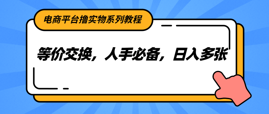 电商平台撸实物系列教程，等价交换，人手必备，日入多张-庄子聊项目