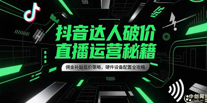 抖音达人破价直播运营秘籍，佣金补贴低价策略，硬件设备配置全攻略-庄子聊项目