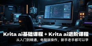 krita ai基础课程+Krita ai进阶课程,从入门到精通,电脑端操作,新手老手都可以学-庄子聊项目