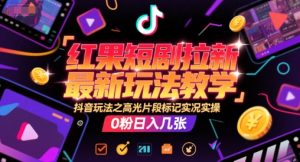 红果短剧拉新最新玩法教学，抖音玩法之高光片段标记实况实操，0粉日入几张-庄子聊项目