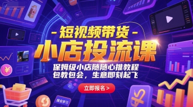 短视频带货-小店投流课，保姆级小店随心推教程，包教包会，生意即刻起飞-庄子聊项目