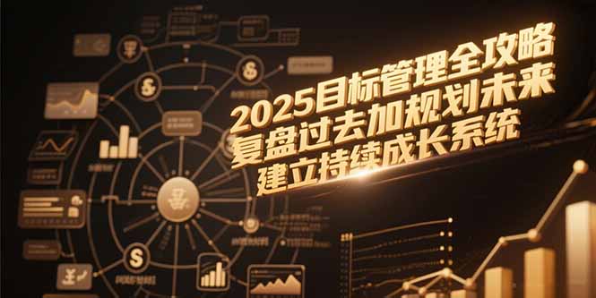 2025目标管理全攻略，复盘过去加规划未来，建立持续成长系统-庄子聊项目
