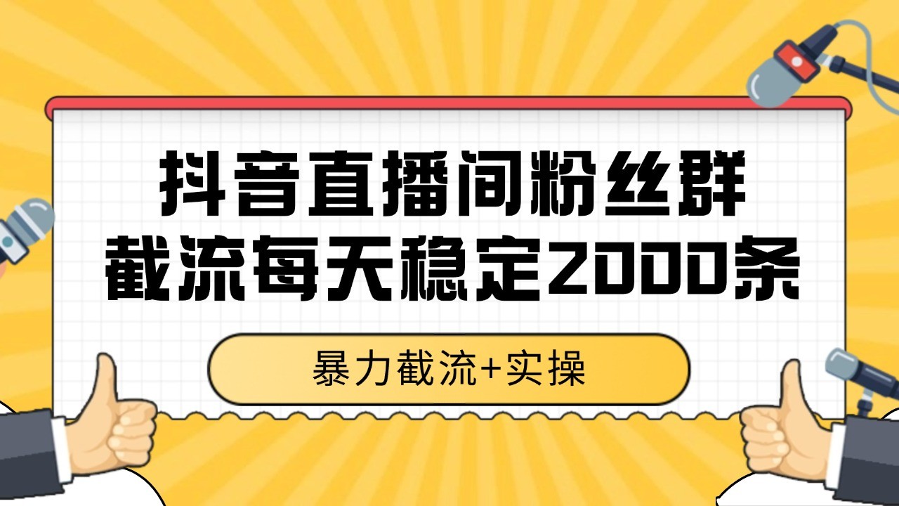 抖音直播间粉丝群截流，稳定采集数据全行业通用 2000+数据一天-庄子聊项目