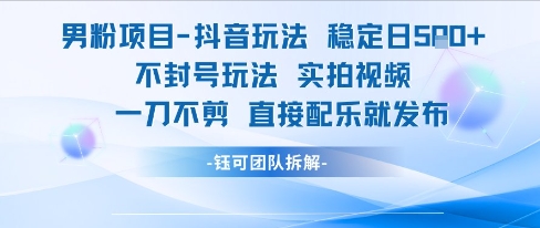 男粉项目抖音玩法稳定日收5张实拍视频一刀不剪直接配乐就发布不封号玩法-庄子聊项目