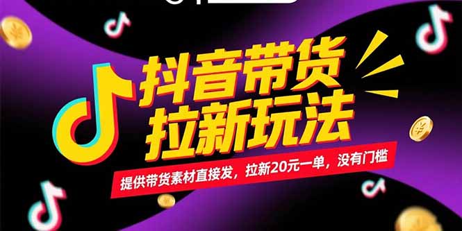 抖音带货拉新玩法，提供带货素材直接发，拉新20元一单，没有门槛-庄子聊项目