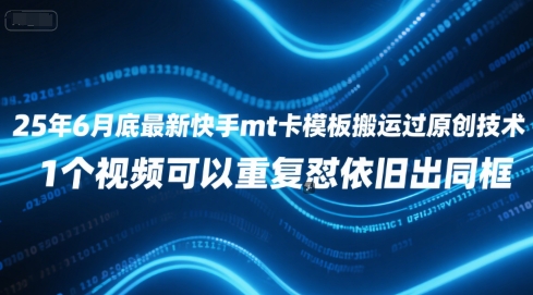 25年6月底最新快手mt卡模板搬运过原创技术，1个视频可以重复怼依旧出同框-庄子聊项目