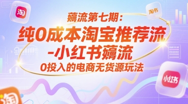 薅流第七期：纯0成本淘宝推荐流-小红书薅流最新版目，0投入的电商无货源玩法(附赠往期)-庄子聊项目