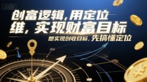 创富逻辑，用定位思维实现财富目标，想实现创收目标，先搞懂定位-庄子聊项目