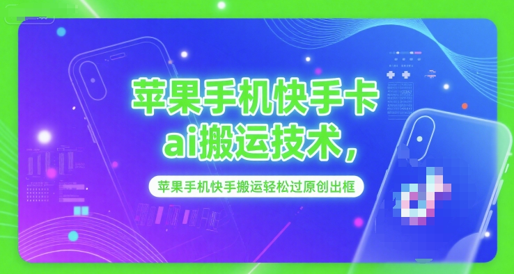 苹果手机快手卡ai搬运技术，苹果手机快手搬运轻松过原创出框-庄子聊项目