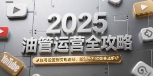 2025油管运营全攻略，从账号设置到变现路径，新增千万收益赛道解析-庄子聊项目