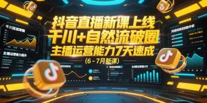 抖音直播新课上线，千川+自然流破圈，主播运营能力7天速成 (6-7月新课-庄子聊项目