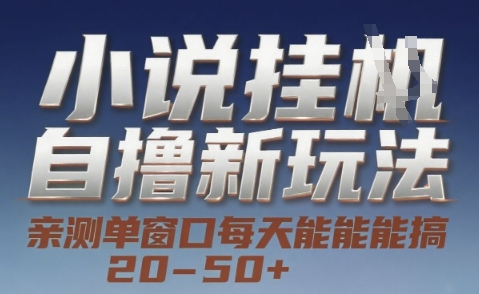 小说自撸新玩法 — 亲测单窗口每天能搞 20-50+，支持矩阵化批量操作【揭秘】-庄子聊项目