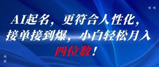 AI一键起名，更符合人性化，接单接到爆，小白轻松月入四位数!-庄子聊项目