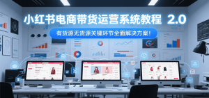 小红书电商带货运营系统教程2.0，有货源无货源关键环节全面解决方案！-庄子聊项目