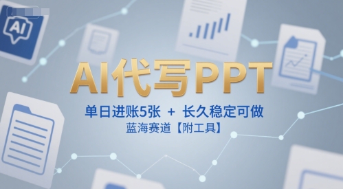 AI代写PPT，单日进账5张+，长久稳定可做，蓝海赛道【附工具】-庄子聊项目