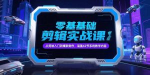 零基础抖音剪辑实战课，从剪映入门到爆款制作，涵盖42节系统教学内容-庄子聊项目