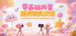 零基础抖音短视频拍摄剪辑实战课，从剪映基础操作到高级技巧爆款视频制作全流程-庄子聊项目